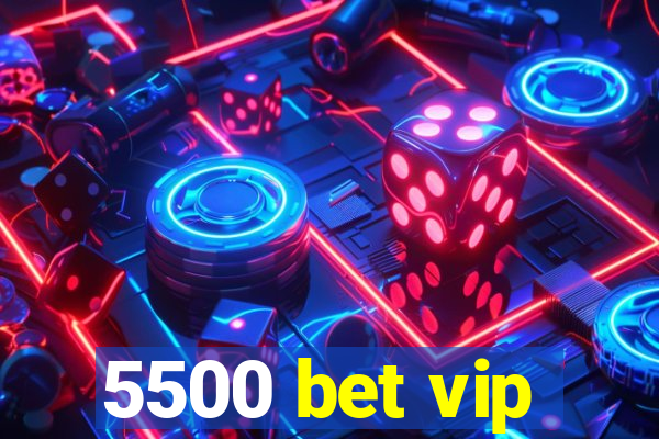 5500 bet vip